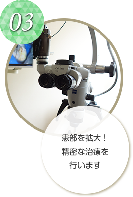患部を拡大！精密な治療を行います